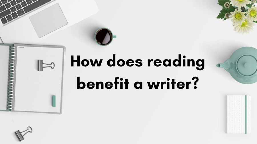 How does reading benefit a writer?